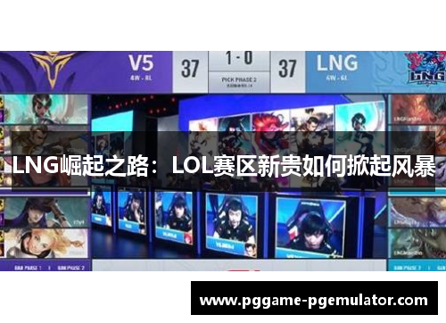 LNG崛起之路：LOL赛区新贵如何掀起风暴